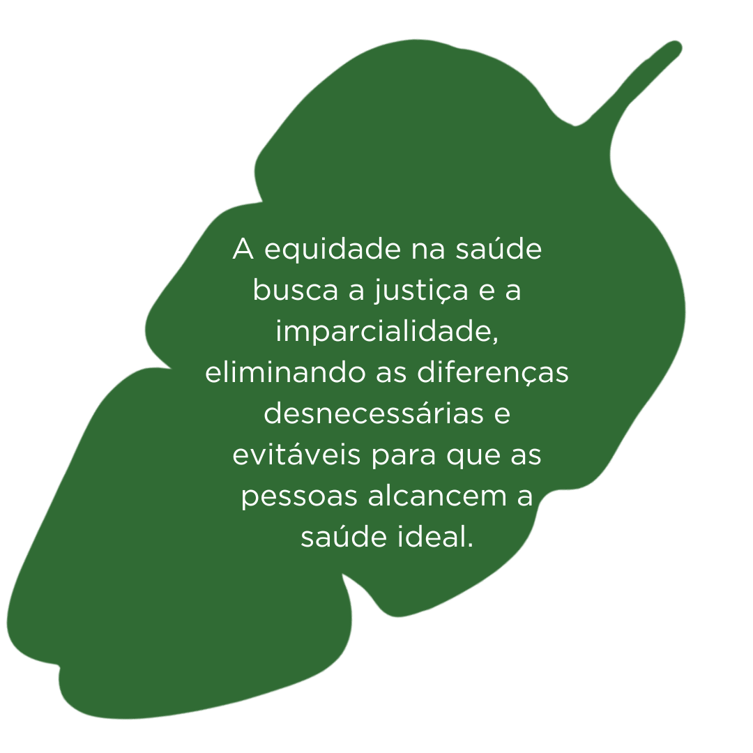 Portuguese Copy of Health equity is striving for fairness and justice by eliminating differences that are unnecessary and avoidable in people achieving optimal health.